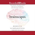 Brainscapes : the warped, wondrous maps written in your brain- and how they guide you cover image
