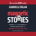 Magnetic stories : connect with customers and engage employees with brand storytelling cover image