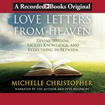 Love letters from heaven : divine wisdom, sacred knowledge, and everything in-between cover image