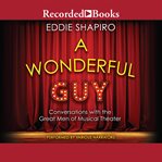 A wonderful guy : conversations with the great men of musical theater cover image