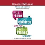 Fall in Love, Have Children, Stay Put, Save the Planet, Be Happy cover image