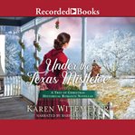 Under the Texas mistletoe : a trio of Christmas historical romance novellas cover image
