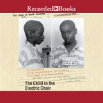 The child in the electric chair : the execution of George Junius Stinney Jr. and the making of a tragedy in the American South cover image