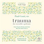 Trauma: the invisible epidemic : how trauma works and how we can heal from it cover image