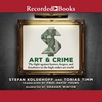 Art & Crime : The fight against looters, forgers, and fraudsters in the high-stakes art world cover image