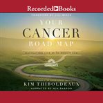 Your cancer road map : navigating life with resilience cover image