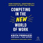 Competing in the new world of work : how radical adaptability separates the best from the rest cover image