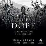 The dope : the real history of the Mexican drug trade cover image
