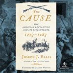 The cause : the American Revolution and its discontents, 1773-1783 cover image