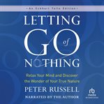 Letting go of nothing : relax your mind and discover the wonder of your true nature cover image