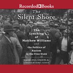 The silent shore : the lynching of Matthew Williams and the politics of racism in the free state cover image