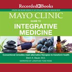 Mayo Clinic guide to integrative medicine : conventional remedies meet alternative therapies to transform health cover image
