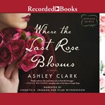 Where the last rose blooms : [a novel] cover image