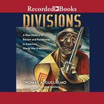Divisions : a new history of racism and resistance in America's World War II military cover image