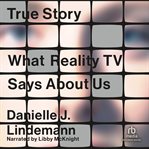 True story : what reality TV says about us cover image