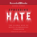 Spreading hate : the global rise of white supremacist terrorism cover image