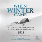 When Winter Came : A Country Doctor's Journey to Fight the Flu Pandemic of 1918 cover image