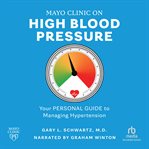 Mayo Clinic on High Blood Pressure : Your Personal Guide to Managing Hypertension cover image