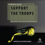 Support the troops : military obligations, gender, and the making of political community cover image
