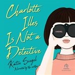 Charlotte Illes Is Not a Detective cover image