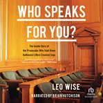 Who Speaks for You : The Inside Story of the Prosecutor Who Took Down Baltimore's Most Crooked Cops cover image