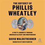 The Odyssey of Phillis Wheatley : A Poet's Journeys Through American Slavery and Independence cover image