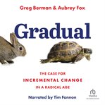 Gradual : The Case for Incremental Change in a Radical Age cover image