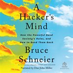 A Hacker's Mind : How the Powerful Bend Society's Rules, and How to Bend them Back cover image