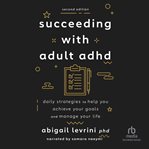 Succeeding With Adult ADHD : Daily Strategies to Help You Achieve Your Goals and Manage Your Life cover image