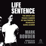 Life Sentence : The Brief and Tragic Career of Baltimore's Deadliest Gang Leader cover image