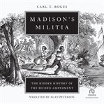 Madison's Militia : The Hidden History of the Second Amendment cover image
