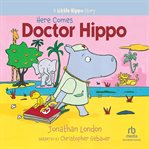 Here Comes Doctor Hippo : Little Hippo cover image
