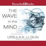 The wave in the mind. Talks and Essays on the Writer, the Reader, and the Imagination cover image