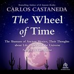 The wheel of time. The Shamans of Mexico Their Thoughts about Life Death and the Universe cover image