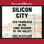 Silicon city. San Francisco in the Long Shadow of the Valley cover image