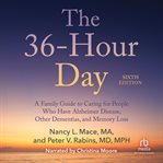 The 36-hour day. A Family Guide to Caring For People Who Have Alzheimer's Disease, Related Dementias and Memory Loss cover image