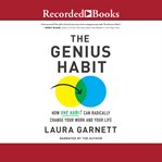 Genius habit. How One Habit Can Radically Change Your Work and Your Life cover image