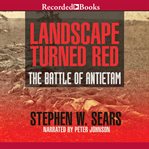 Landscape turned red : the battle of Antietam cover image