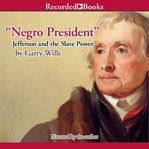 Negro president. Jefferson and the Slave Power cover image