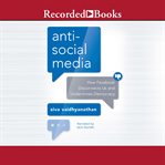 Anti-social media : how Facebook disconnects us and undermines democracy cover image
