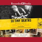 18 tiny deaths : the untold story of Frances Glessner Lee and the invention of modern forensics cover image