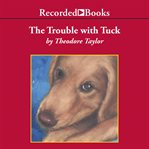 The trouble with Tuck : the inspiring story of a dog who triumphs against all odds cover image
