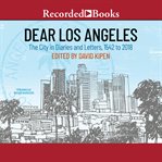 Dear los angeles. The City in Diaries and Letters, 1542 to 2018 cover image