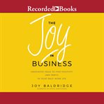 The joy in business : innovative ideas to find positivity (and profit) in your daily work life cover image