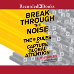 Break through the noise : the nine rules to capture global attention cover image