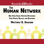 The human network : how your social position determines your power, beliefs, and behaviors cover image