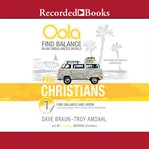 Oola for Christians : find balance in an unbalanced world--find balance and grow in the 7 key areas of life to live the life of your dreams cover image