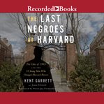 The last negroes at harvard : the class of 1963 and the 18 young men who changed harvard forever cover image