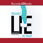 Would I lie to you? : the amazing power of being honest in a world that lies cover image