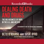 Dealing death and drugs. The Big Business of Dope in the U.S. and Mexico cover image